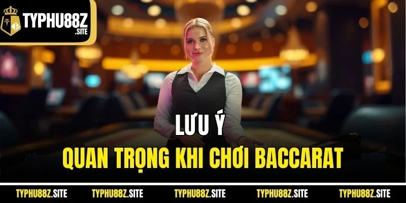 Lưu ý quan trọng khi chơi baccarat
