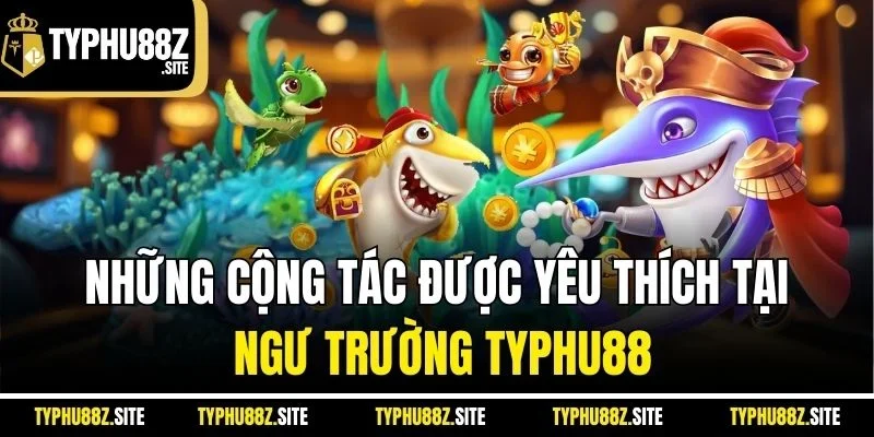 Những cộng tác được yêu thích tại ngư trường Typhu88