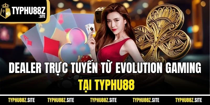 Dealer trực tuyến từ Evolution Gaming tại Typhu88