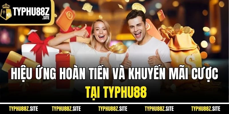 Hiệu ứng hoàn tiền và khuyến mãi cược tại Typhu88