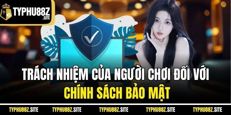 Trách nhiệm của người chơi đối với chính sách bảo mật