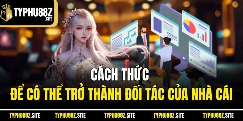 Cách thức để có thể trở thành đối tác của nhà cái