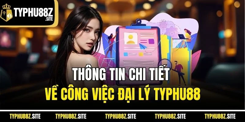 Thông tin chi tiết về công việc đại lý Typhu88
