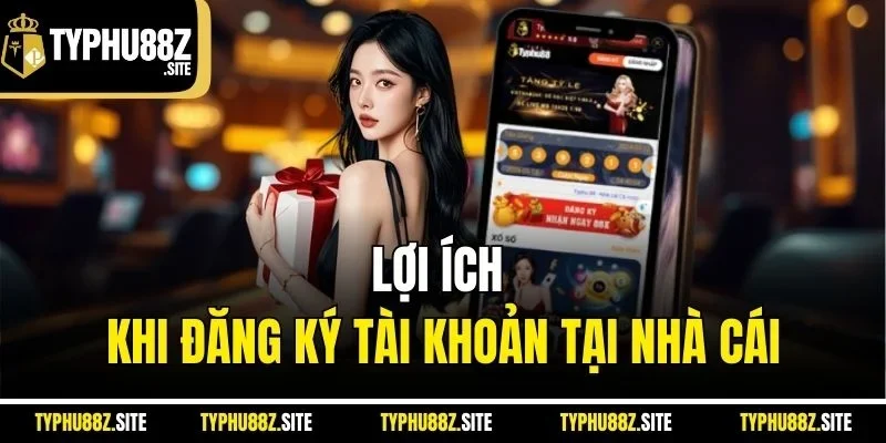 Lợi ích khi đăng ký tài khoản tại nhà cái