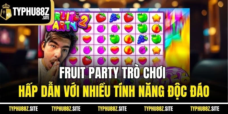 Fruit Party trò chơi hấp dẫn với nhiều tính năng độc đáo