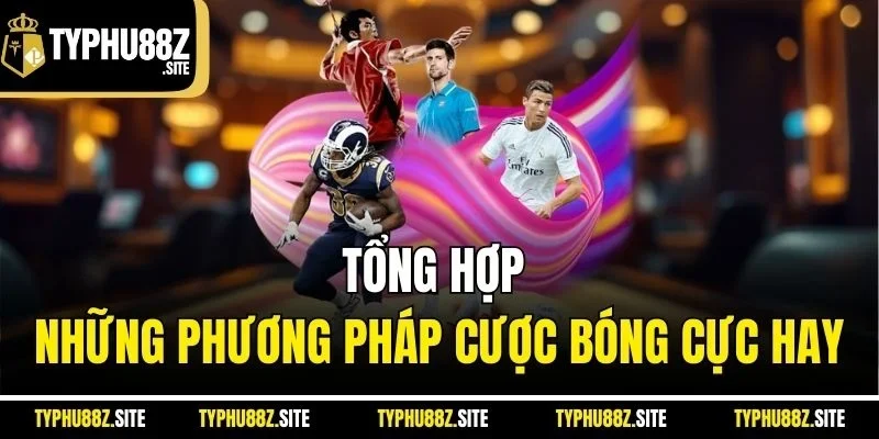 Tổng hợp những phương pháp cược bóng cực hay