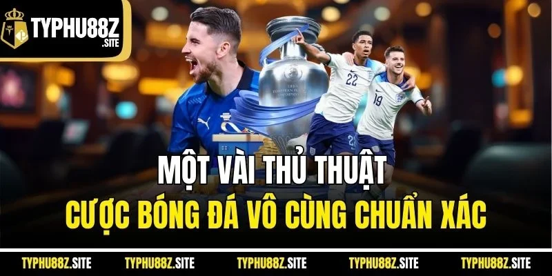 Một vài thủ thuật cược bóng đá vô cùng chuẩn xác