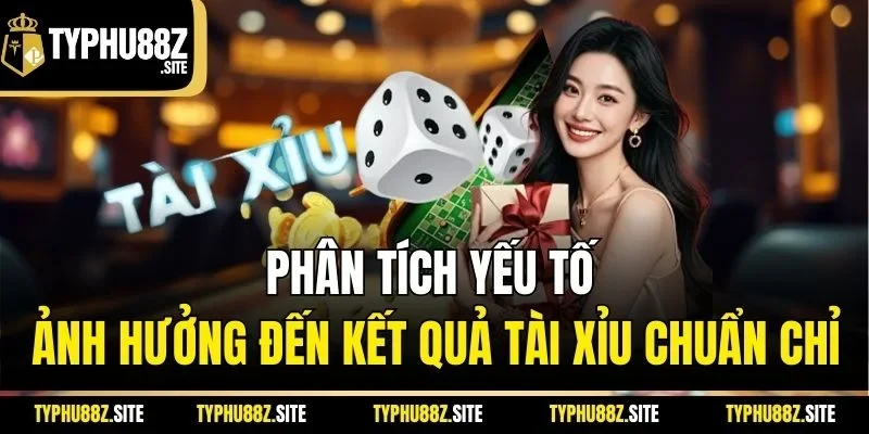Phân tích yếu tố ảnh hưởng đến kết quả Tài Xỉu chuẩn chỉ