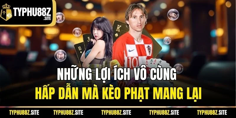 Những lợi ích vô cùng hấp dẫn mà kèo phạt mang lại