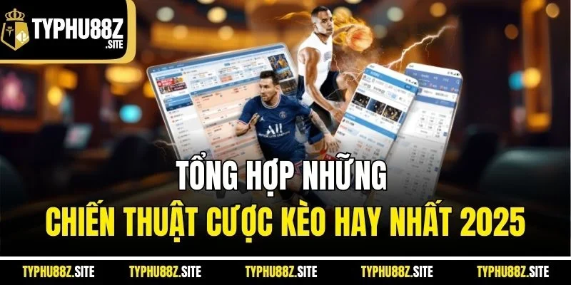 Tổng hợp những chiến thuật cược kèo hay nhất 2025