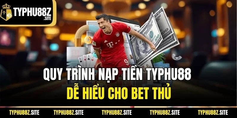 Quy trình nạp tiền typhu88 dễ hiểu cho bet thủ