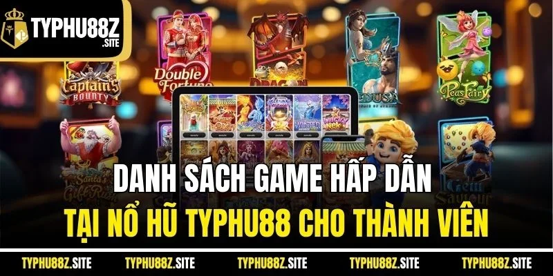 Danh sách game hấp dẫn tại nổ hũ typhu88 cho thành viên