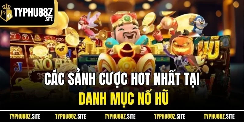 Các sảnh cược hot nhất tại danh mục nổ hũ