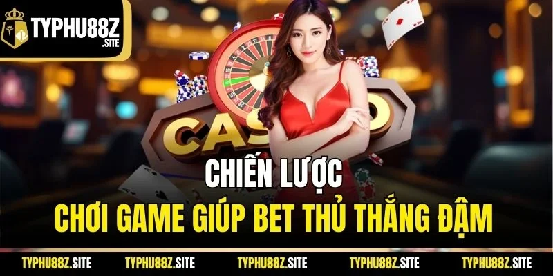 Chiến lược chơi game giúp bet thủ thắng đậm