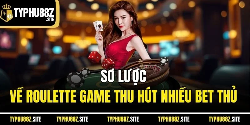 Sơ lược về roulette game thu hút nhiều bet thủ