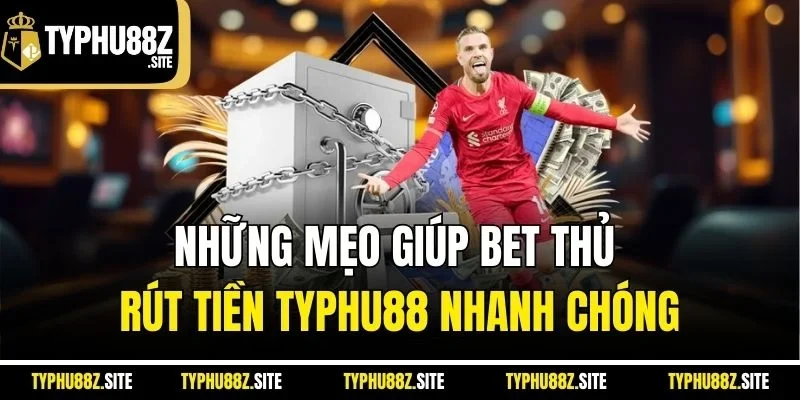 Những mẹo giúp bet thủ rút tiền typhu88 nhanh chóng