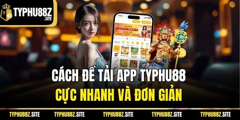Cách để tải app typhu88 cực nhanh và đơn giản