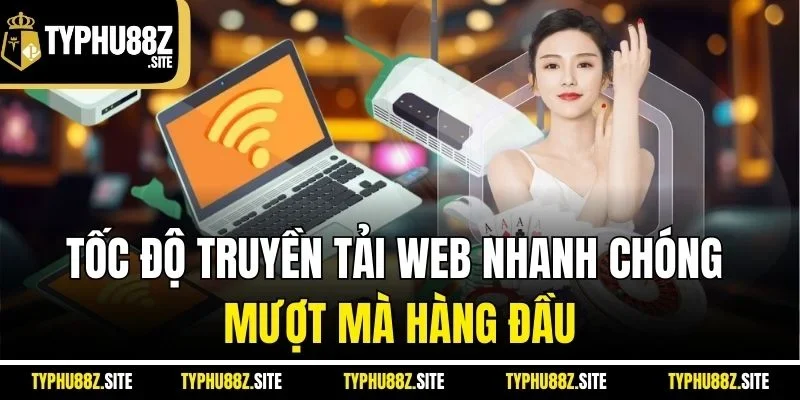 Tốc độ truyền tải web nhanh chóng, mượt mà hàng đầu