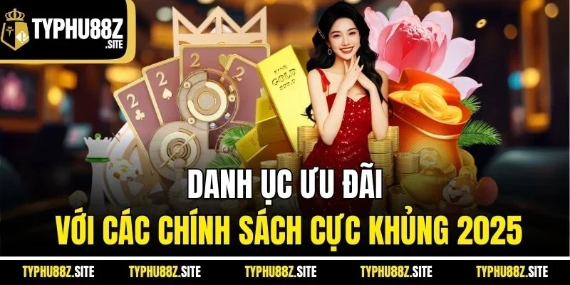 Danh mục ưu đãi với các chính sách cực khủng 2025