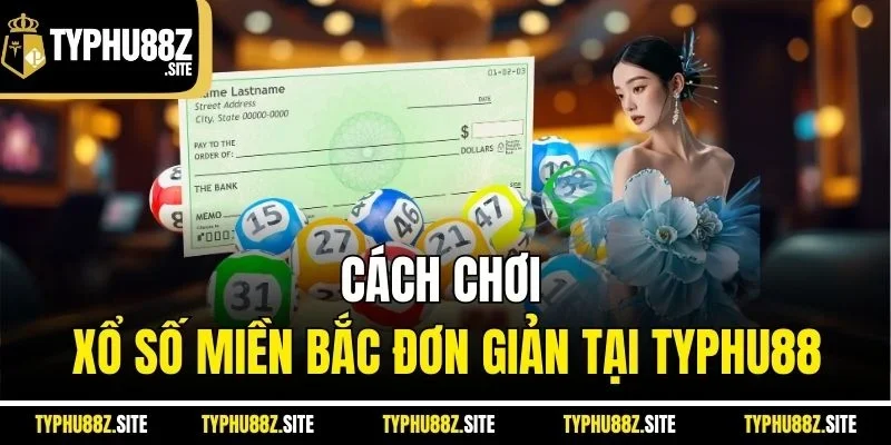 Cách chơi xổ số miền Bắc đơn giản tại Typhu88