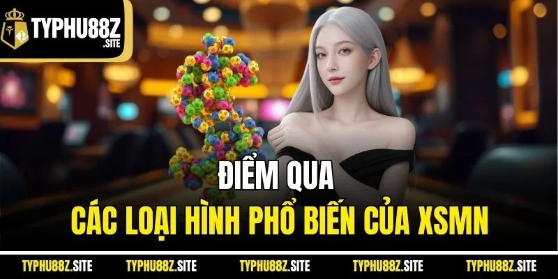 Điểm qua các loại hình phổ biến của XSMN