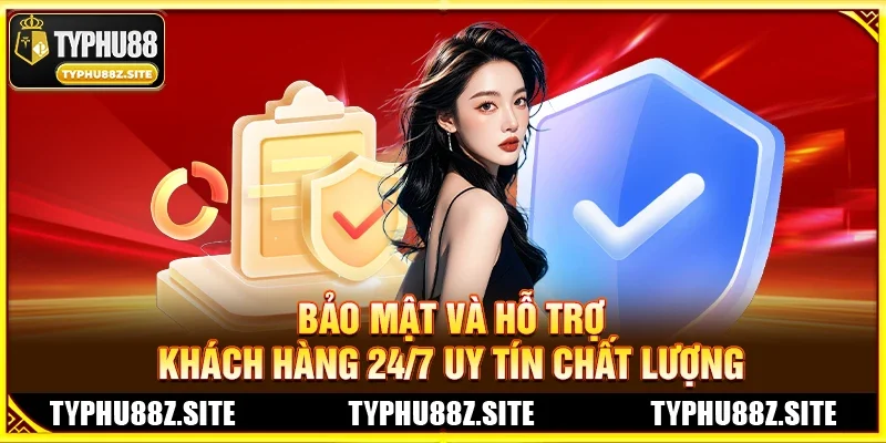 Bảo Mật Và Hỗ Trợ Khách Hàng 24/7 Uy Tín Chất Lượng
