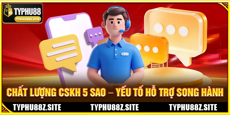 Chất Lượng CSKH 5 Sao – Yếu Tố Hỗ Trợ Song Hành