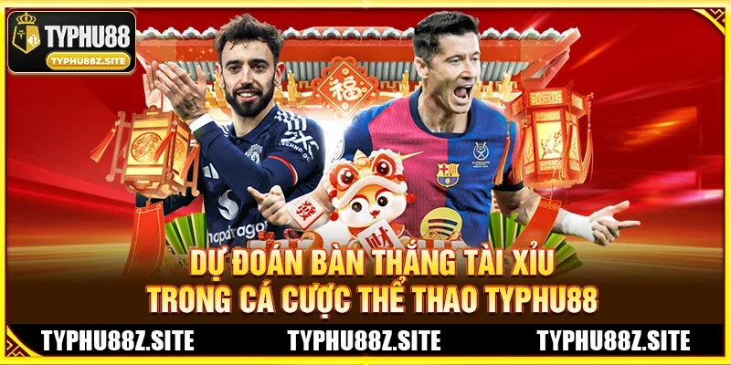 Dự Đoán Bàn Thắng Tài Xỉu Trong Cá Cược Thể Thao TYPHU88