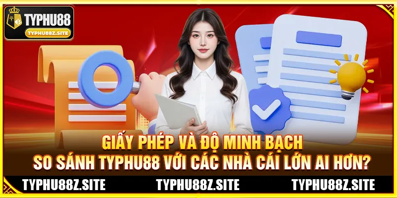 Giấy Phép Và Độ Minh Bạch: TYPHU88 Với Các Nhà Cái Lớn Ai Hơn?