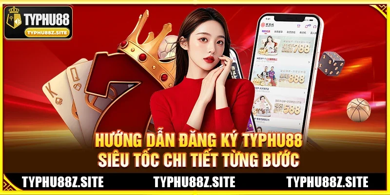 Hướng dẫn Đăng ký TYPHU88 Siêu tốc chi tiết từng bước