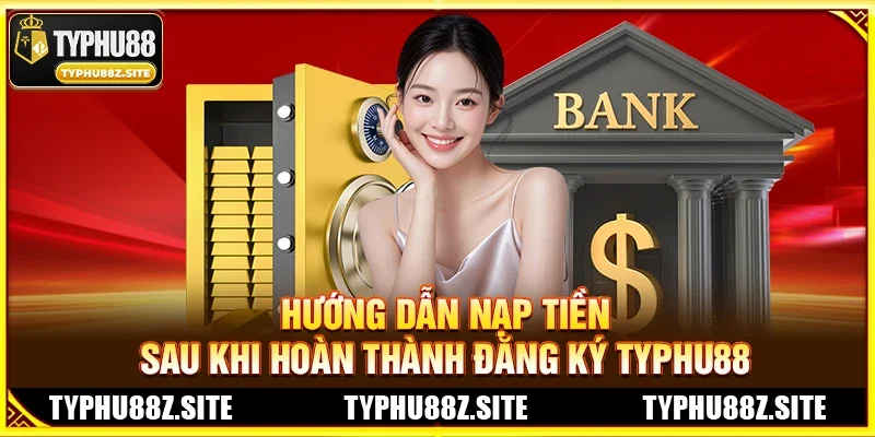 Hướng dẫn nạp tiền sau khi hoàn thành Đăng ký TYPHU88
