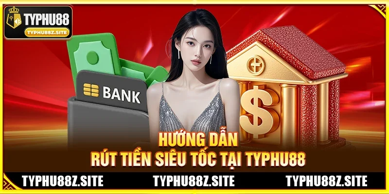 Hướng Dẫn Rút Tiền Siêu Tốc Tại TYPHU88