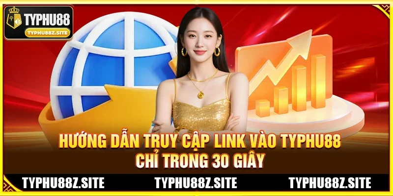 Hướng Dẫn Truy Cập Link vào TYPHU88 Chỉ Trong 30 Giây