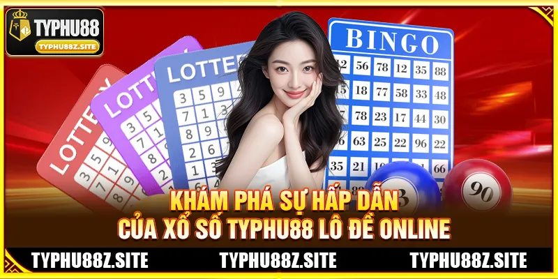 Khám Phá Sự Hấp Dẫn Của Xổ Số TYPHU88 Lô Đề Online
