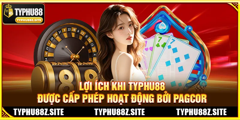 Lợi Ích Khi TYPHU88 Được Cấp Phép Hoạt Động Bởi PAGCOR