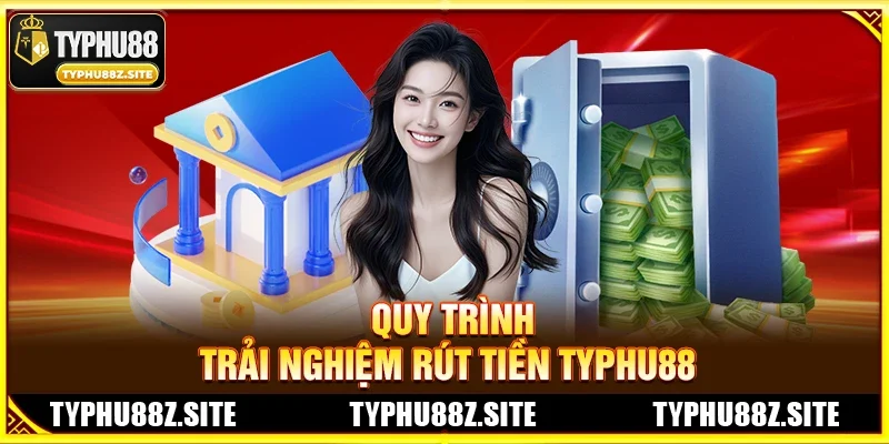 Quy Trình Trải Nghiệm Rút Tiền TYPHU88 – Chỉ 4 Bước Siêu Đơn Giản