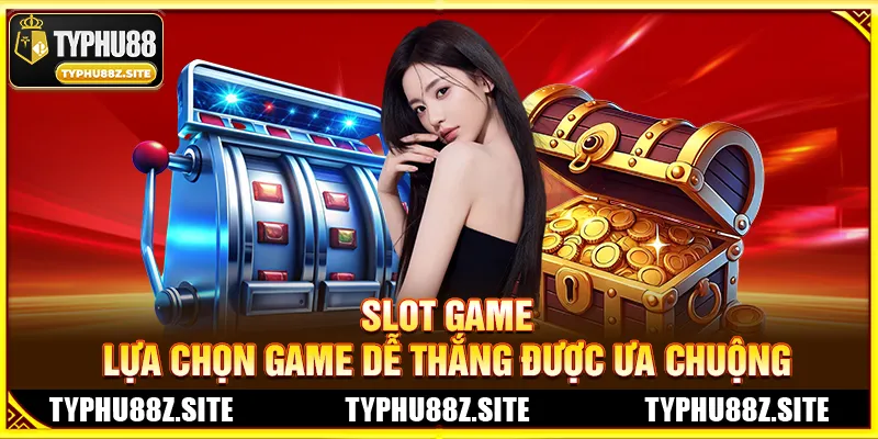 Slot Game – Lựa Chọn Game Dễ Thắng Được Ưa Chuộng